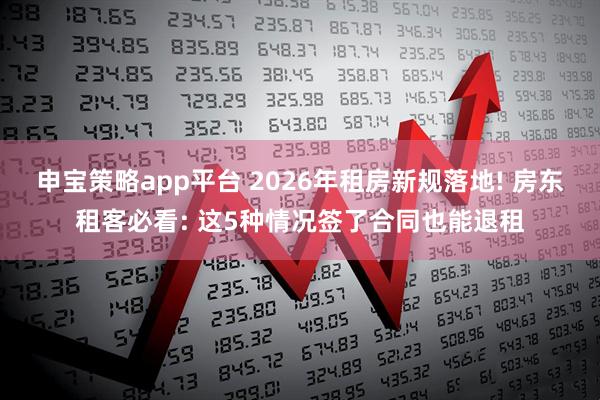 申宝策略app平台 2026年租房新规落地! 房东租客必看: 这5种情况签了合同也能退租