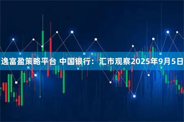 逸富盈策略平台 中国银行:汇市观察2025年9月5日